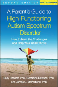 Title: A Parent's Guide to High-Functioning Autism Spectrum Disorder: How to Meet the Challenges and Help Your Child Thrive, Author: Sally Ozonoff PhD