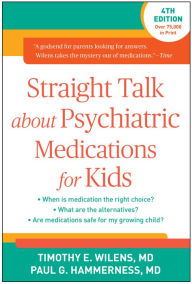 Title: Straight Talk about Psychiatric Medications for Kids, Author: Timothy E. Wilens MD