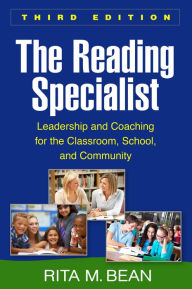 Title: The Reading Specialist, Third Edition: Leadership and Coaching for the Classroom, School, and Community / Edition 3, Author: Rita M. Bean PhD