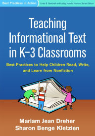Title: Teaching Informational Text in K-3 Classrooms: Best Practices to Help Children Read, Write, and Learn from Nonfiction, Author: Mariam Jean Dreher PhD
