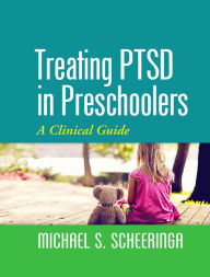 Title: Treating PTSD in Preschoolers: A Clinical Guide, Author: Michael S. Scheeringa MD