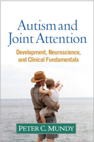 Title: Autism and Joint Attention: Development, Neuroscience, and Clinical Fundamentals, Author: Peter C. Mundy PhD