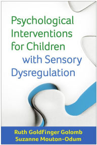 Title: Psychological Interventions for Children with Sensory Dysregulation, Author: Ruth Goldfinger Golomb LCPC