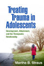 Treating Trauma in Adolescents: Development, Attachment, and the Therapeutic Relationship