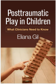 Title: Posttraumatic Play in Children: What Clinicians Need to Know, Author: Eliana Gil PhD