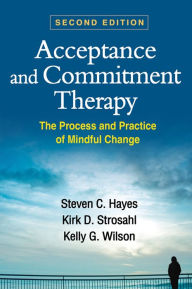 Title: Acceptance and Commitment Therapy: The Process and Practice of Mindful Change / Edition 2, Author: Steven C. Hayes PhD