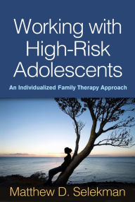 Title: Working with High-Risk Adolescents: An Individualized Family Therapy Approach, Author: Matthew D. Selekman MSW