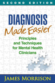 Title: Diagnosis Made Easier: Principles and Techniques for Mental Health Clinicians / Edition 2, Author: James Morrison MD