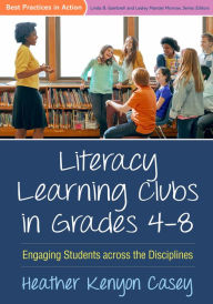 Title: Literacy Learning Clubs in Grades 4-8: Engaging Students across the Disciplines, Author: Heather Kenyon Casey PhD