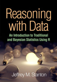 Title: Reasoning with Data: An Introduction to Traditional and Bayesian Statistics Using R, Author: Jeffrey M. Stanton PhD