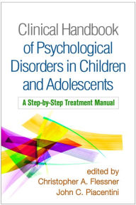 Title: Clinical Handbook of Psychological Disorders in Children and Adolescents: A Step-by-Step Treatment Manual, Author: Christopher A. Flessner PhD