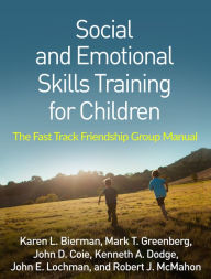 Title: Social and Emotional Skills Training for Children: The Fast Track Friendship Group Manual, Author: Karen L. Bierman PhD