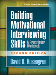 Title: Building Motivational Interviewing Skills: A Practitioner Workbook, Author: David B. Rosengren PhD