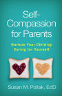 Self-Compassion for Parents: Nurture Your Child by Caring for Yourself