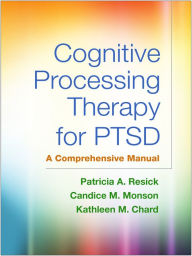 Title: Cognitive Processing Therapy for Ptsd: A Comprehensive Manual, Author: Patricia A. Resick PhD