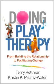 Title: Doing Play Therapy: From Building the Relationship to Facilitating Change, Author: Terry Kottman PhD