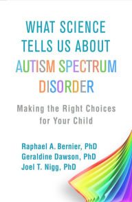 Electronic books download What Science Tells Us about Autism Spectrum Disorder: Making the Right Choices for Your Child 9781462536078 English version by Raphael A. Bernier PhD, Geraldine Dawson PhD, Joel T. Nigg PhD