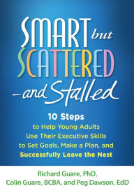Title: Smart but Scattered--and Stalled: 10 Steps to Help Young Adults Use Their Executive Skills to Set Goals, Make a Plan, and Successfully Leave the Nest, Author: Richard Guare PhD