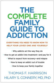 Title: The Complete Family Guide to Addiction: Everything You Need to Know Now to Help Your Loved One and Yourself, Author: Thomas F. Harrison