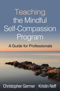 Free downloads audiobooks Teaching the Mindful Self-Compassion Program: A Guide for Professionals 9781462538898 by Christopher Germer PhD, Kristin Neff PhD