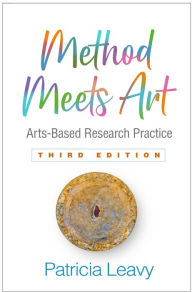 Title: Method Meets Art: Arts-Based Research Practice, Author: Patricia Leavy PhD
