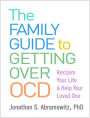 The Family Guide to Getting Over OCD: Reclaim Your Life and Help Your Loved One
