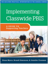 Title: Implementing Classwide PBIS: A Guide to Supporting Teachers, Author: Diane Myers PhD