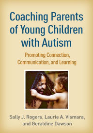 Title: Coaching Parents of Young Children with Autism: Promoting Connection, Communication, and Learning, Author: Sally J. Rogers PhD