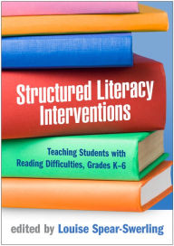 Title: Structured Literacy Interventions: Teaching Students with Reading Difficulties, Grades K-6, Author: Louise Spear-Swerling