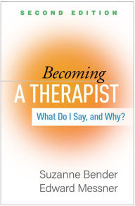 Title: Becoming a Therapist: What Do I Say, and Why?, Author: Suzanne Bender MD