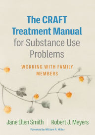 Title: The CRAFT Treatment Manual for Substance Use Problems: Working with Family Members, Author: Jane Ellen Smith PhD