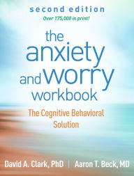 Title: The Anxiety and Worry Workbook: The Cognitive Behavioral Solution, Author: David A. Clark PhD
