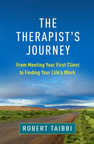 Title: The Therapist's Journey: From Meeting Your First Client to Finding Your Life's Work, Author: Robert Taibbi LCSW