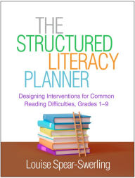 Title: The Structured Literacy Planner: Designing Interventions for Common Reading Difficulties, Grades 1-9, Author: Louise Spear-Swerling