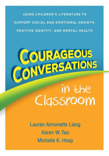 Courageous Conversations in the Classroom: Using Children's Literature to Support Social and Emotional Growth, Positive Identity, and Mental Health