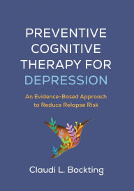 Title: Preventive Cognitive Therapy for Depression: An Evidence-Based Approach to Reduce Relapse Risk, Author: Claudi L Bockting PhD