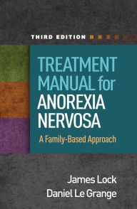 Title: Treatment Manual for Anorexia Nervosa: A Family-Based Approach, Author: James Lock MD
