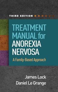 Title: Treatment Manual for Anorexia Nervosa: A Family-Based Approach, Author: James Lock MD