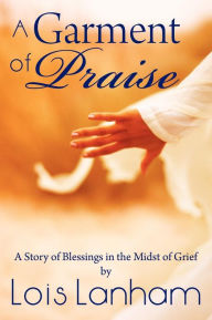 A Garment of Praise: A Story of Blessings in the Midst of Grief