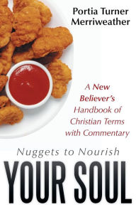 Nuggets to Nourish Your Soul: A New Believer's Handbook of Christian Terms with Commentary