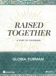 Title: Raised Together - Bible Study Book: A Study of Colossians, Author: Gloria Furman