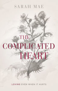 Title: The Complicated Heart: Loving Even When It Hurts, Author: Sarah Mae