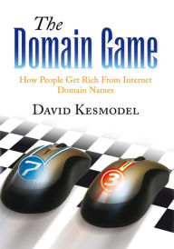 Title: The Domain Game: How People Get Rich From Internet Domain Names, Author: David Kesmodel