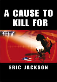 Title: A Cause to Kill For, Author: Eric Jackson