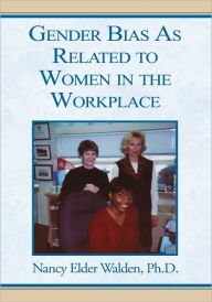 Title: Gender Bias As Related to Women in the Workplace, Author: Nancy Elder Walden