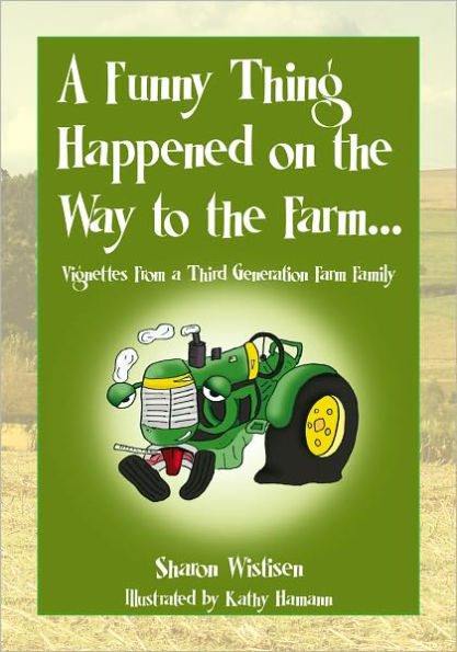 A Funny Thing Happened on the Way to the Farm...: Vignettes From a Third Generation Farm Family