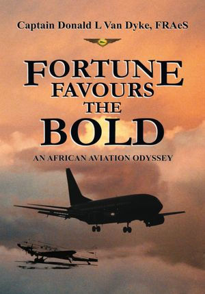 FORTUNE FAVOURS THE BOLD: AN AFRICAN AVIATION ODYSSEY