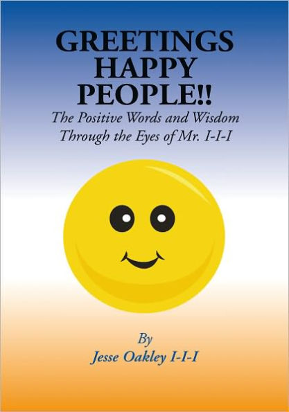 Greetings Happy People: The Positive Words and Wisdom Through the Eyes of Mr. I-I-I