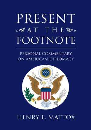 Present At The Footnote: Personal Commentary on American Diplomacy