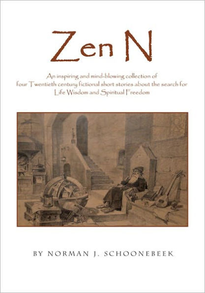 Zen N: An inspiring and mind-blowing collection of four Twentieth century fictional short stories about the search for Life Wisdom and Spiritual Freedom
